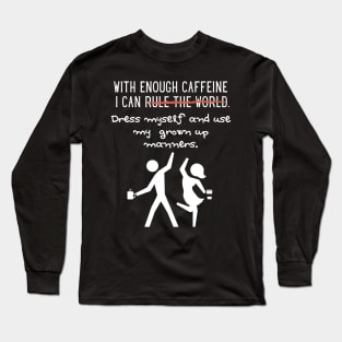 With Enough Caffeine...Coffee Lovers/Addicts Humor Long Sleeve T-Shirt